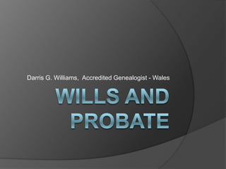 Wills and Probate  Darris G. Williams,  Accredited Genealogist - Wales 