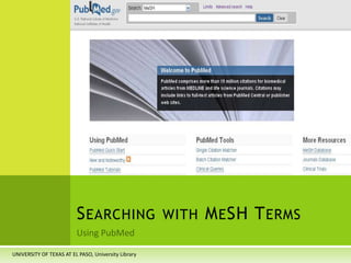 Using PubMed Searching with MeSH Terms UNIVERSITY OF TEXAS AT EL PASO, University Library 