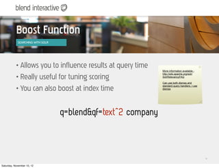 Boost Function
            SEARCHING WITH
            SUB HEADLINE SOLR




           • Allows you to influence results a...