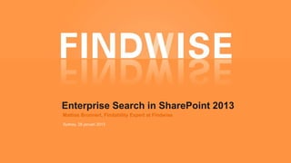Enterprise Search in SharePoint 2013
Mattias Brunnert, Findability Expert at Findwise
Sydney, 28 januari 2013
 