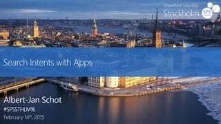 Search Intents with Apps
Albert-Jan Schot
#SPSSTHLM16
February 14th, 2015
 