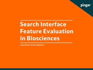 Search Interface
Feature Evaluation
in Biosciences
Anna Divoli, Alyona Medelyan
 