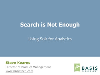 Search is Not Enough

               Using Solr for Analytics




Steve Kearns
Director of Product Management
www.basistech.com
 