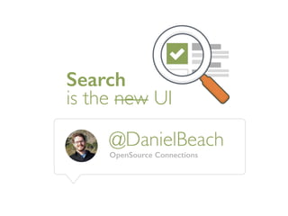 Search
is the new UI
OpenSource Connections
@DanielBeach
 