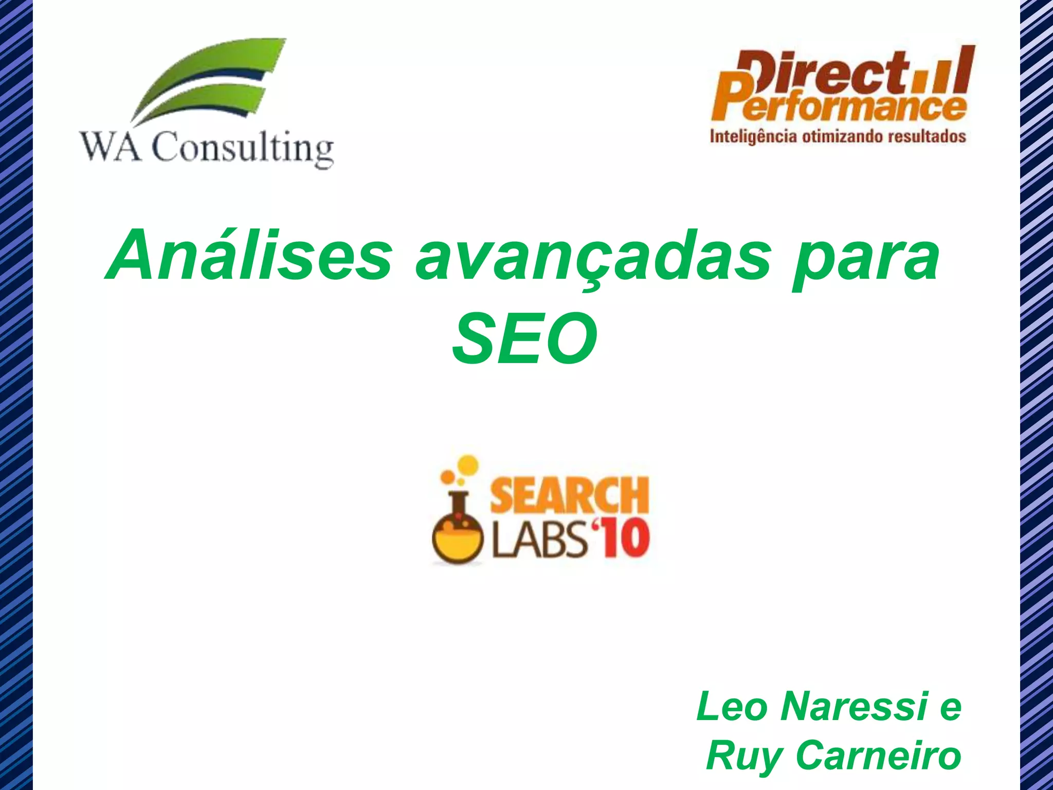 Análises avançadas para
          SEO




                Leo Naressi e
                Ruy Carneiro
 