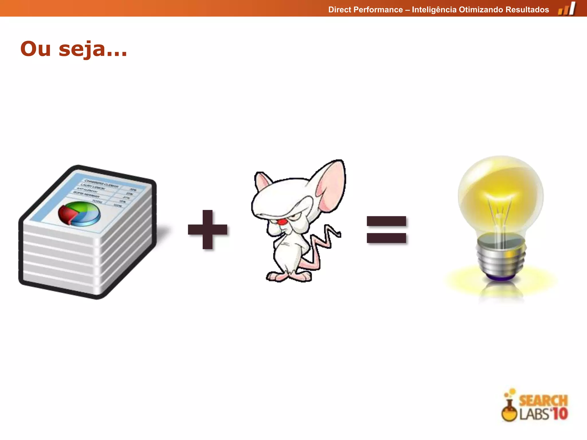 Direct Performance – Inteligência Otimizando Resultados




Ou seja...




             +           =
 