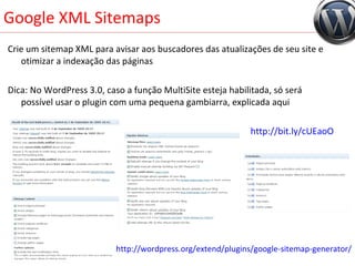 Google XML Sitemaps ,[object Object],[object Object],[object Object],http://wordpress.org/extend/plugins/google-sitemap-generator/ 