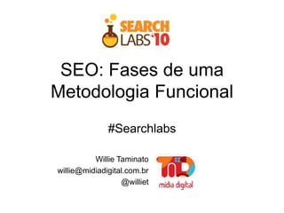 SEO: Fases de uma Metodologia Funcional#Searchlabs Willie Taminato willie@midiadigital.com.br @williet 