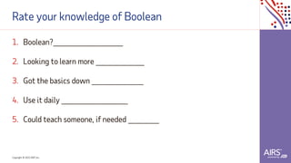 Copyright © 2021ADP, Inc.
Rate your knowledge of Boolean
1. Boolean?___________________________________________
2. Looking to learn more ______________________________
3. Got the basics down ________________________________
4. Use it daily _________________________________________
5. Could teach someone, if needed ___________________
 