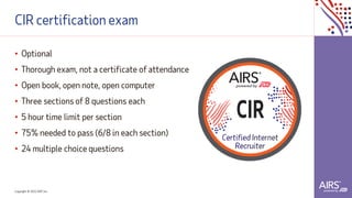 Copyright © 2021ADP, Inc.
CIR certification exam
• Optional
• Thorough exam, not a certificate of attendance
• Open book, open note, open computer
• Three sections of 8 questions each
• 5 hour time limit per section
• 75% needed to pass (6/8 in each section)
• 24 multiple choice questions
 