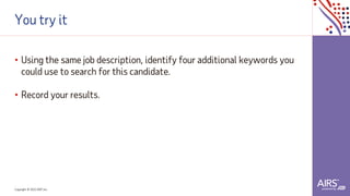 Copyright © 2021ADP, Inc.
You try it
• Using the same job description, identify four additional keywords you
could use to search for this candidate.
• Record your results.
 