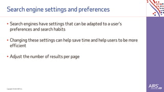 Copyright © 2021ADP, Inc.
Search engine settings and preferences
• Search engines have settings that can be adapted to a user’s
preferences and search habits
• Changing these settings can help save time and help users to be more
efficient
• Adjust the number of results per page
 