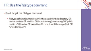 Copyright © 2021ADP, Inc.
TIP: Use the filetype command
• Don't forget the filetype: command.
• filetype:pdf (intitle:attendees OR intitle:list OR intitle:directory OR
inurl:attendees OR inurl:list OR inurl:directory) (marketing OR "public
relations") (director OR executive OR consultant OR manager) (uk OR
"united kingdom")
 