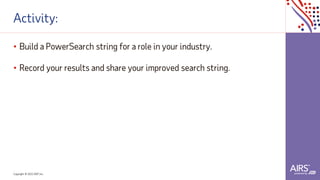 Copyright © 2021ADP, Inc.
Activity:
• Build a PowerSearch string for a role in your industry.
• Record your results and share your improved search string.
 