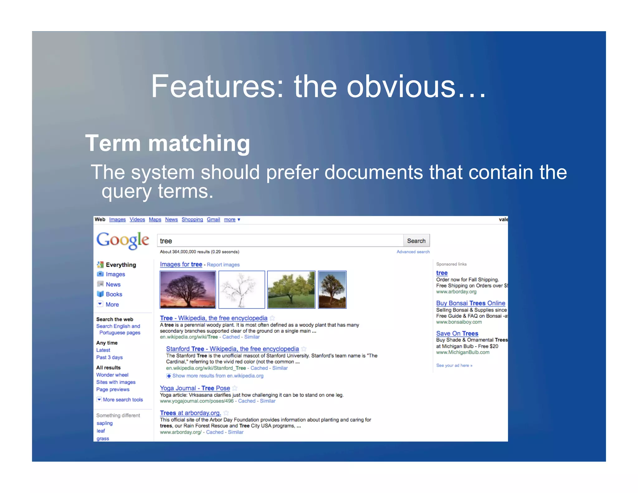 Features: the obvious…
Term matching
The system should prefer documents that contain the
 query terms.
 