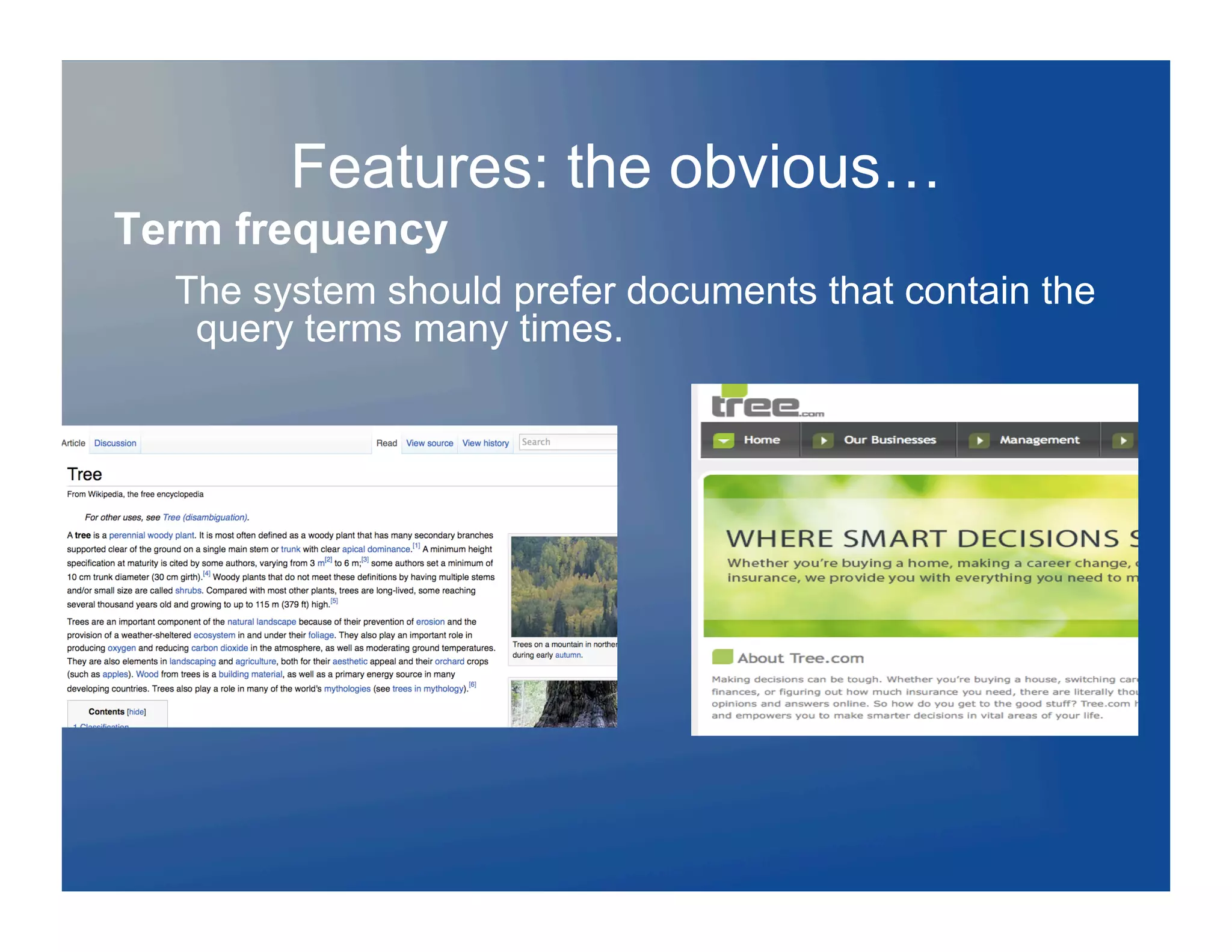 Features: the obvious…
Term frequency
  The system should prefer documents that contain the
   query terms many times.
 