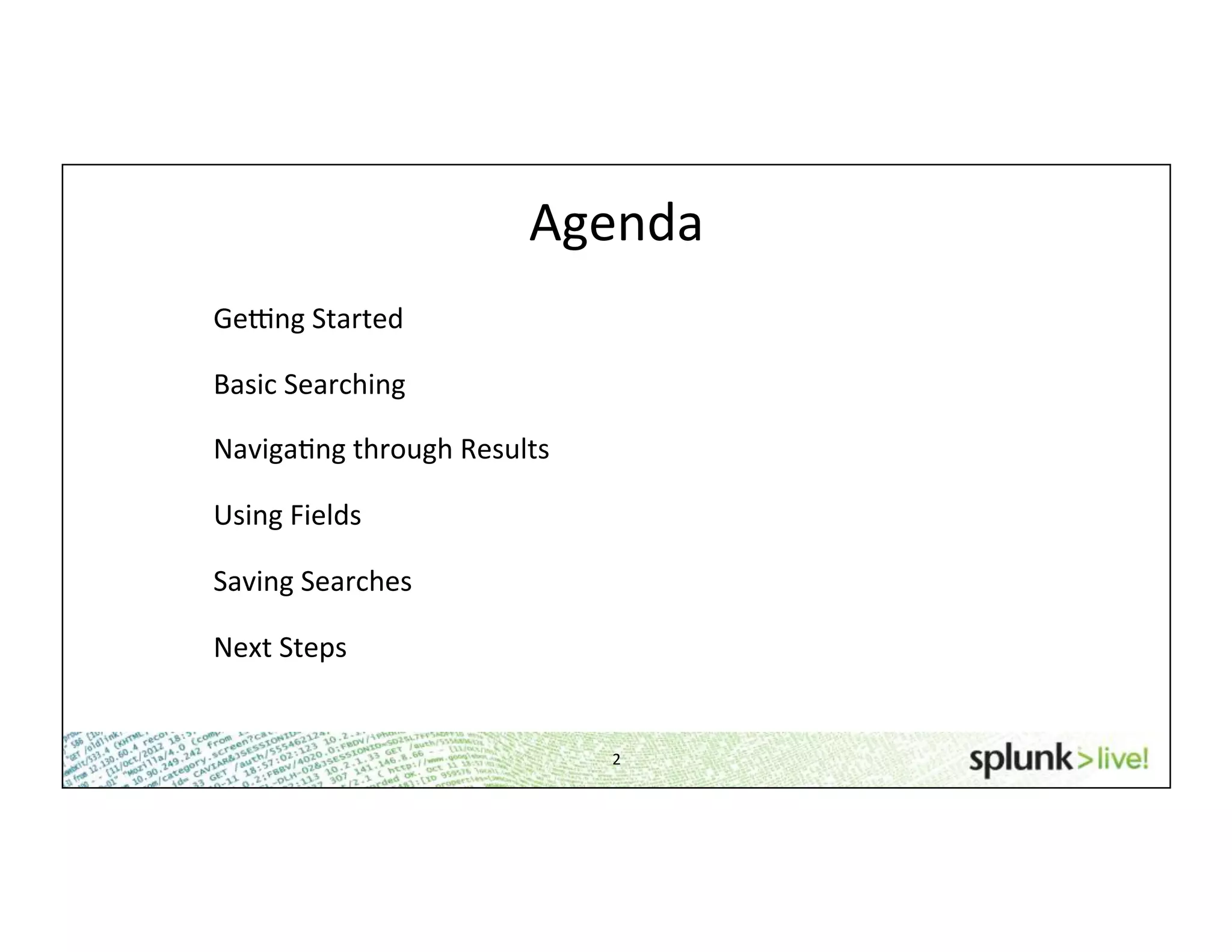 Agenda	
  
GeEng	
  Started	
  	
  
Basic	
  Searching	
  
NavigaHng	
  through	
  Results	
  
Using	
  Fields	
  
Saving	
  Searches	
  
Next	
  Steps	
  
2	
  
 