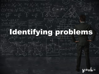 Identifying problems
 