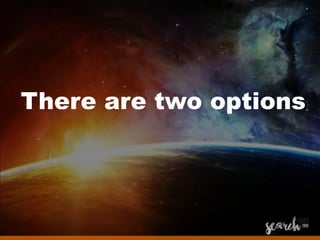 There are two options
 