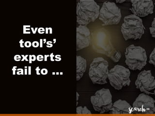 Even
tool’s’
experts
fail to …
 
