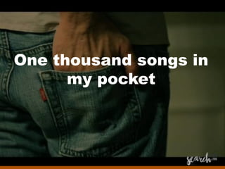 One thousand songs in
my pocket
 