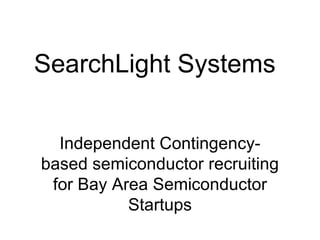 SearchLight Systems Independent Contingency-based semiconductor recruiting for Bay Area Semiconductor Startups 
