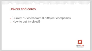 Drivers and cores
● Current 12 cores from 3 different companies
● How to get involved?
 