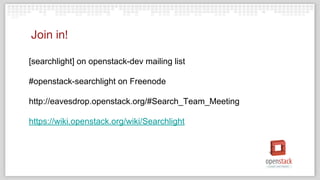 [searchlight] on openstack-dev mailing list
#openstack-searchlight on Freenode
http://eavesdrop.openstack.org/#Search_Team_Meeting
https://wiki.openstack.org/wiki/Searchlight
Join in!
 