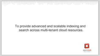 To provide advanced and scalable indexing and
search across multi-tenant cloud resources.
 