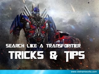 SEARCH LIKE A TRANSFORMER
Tricks & tips
 
