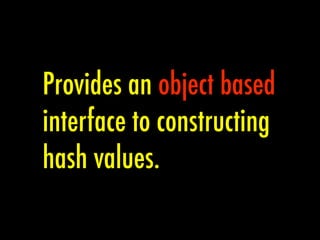 Provides an object based
interface to constructing
hash values.
 