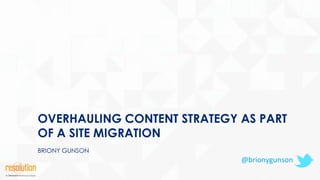 OVERHAULING CONTENT STRATEGY AS PART
OF A SITE MIGRATION
BRIONY GUNSON
@brionygunson
 