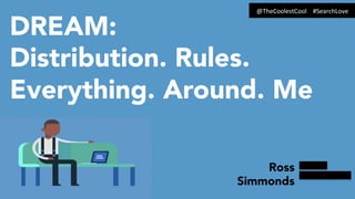 DREAM:
Distribution. Rules.
Everything. Around. Me
Ross
Simmonds
@TheCoolestCool	
  	
  	
  	
  #SearchLove	
  
 