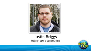 Jus>n	
  Briggs	
  
Head	
  of	
  SEO	
  &	
  Social	
  Media	
  
 
