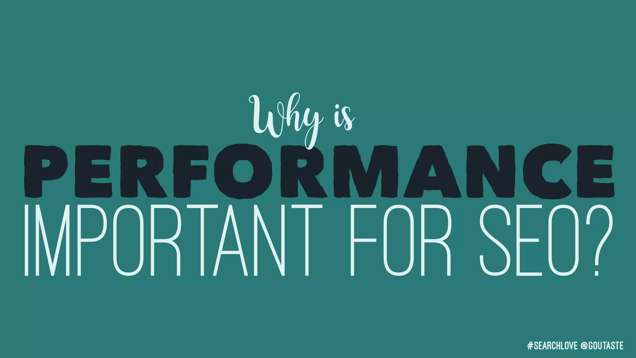 #searchLove @goutaste
IMPORTANT FOR SEO?
PERFORMANCE
Why is
 