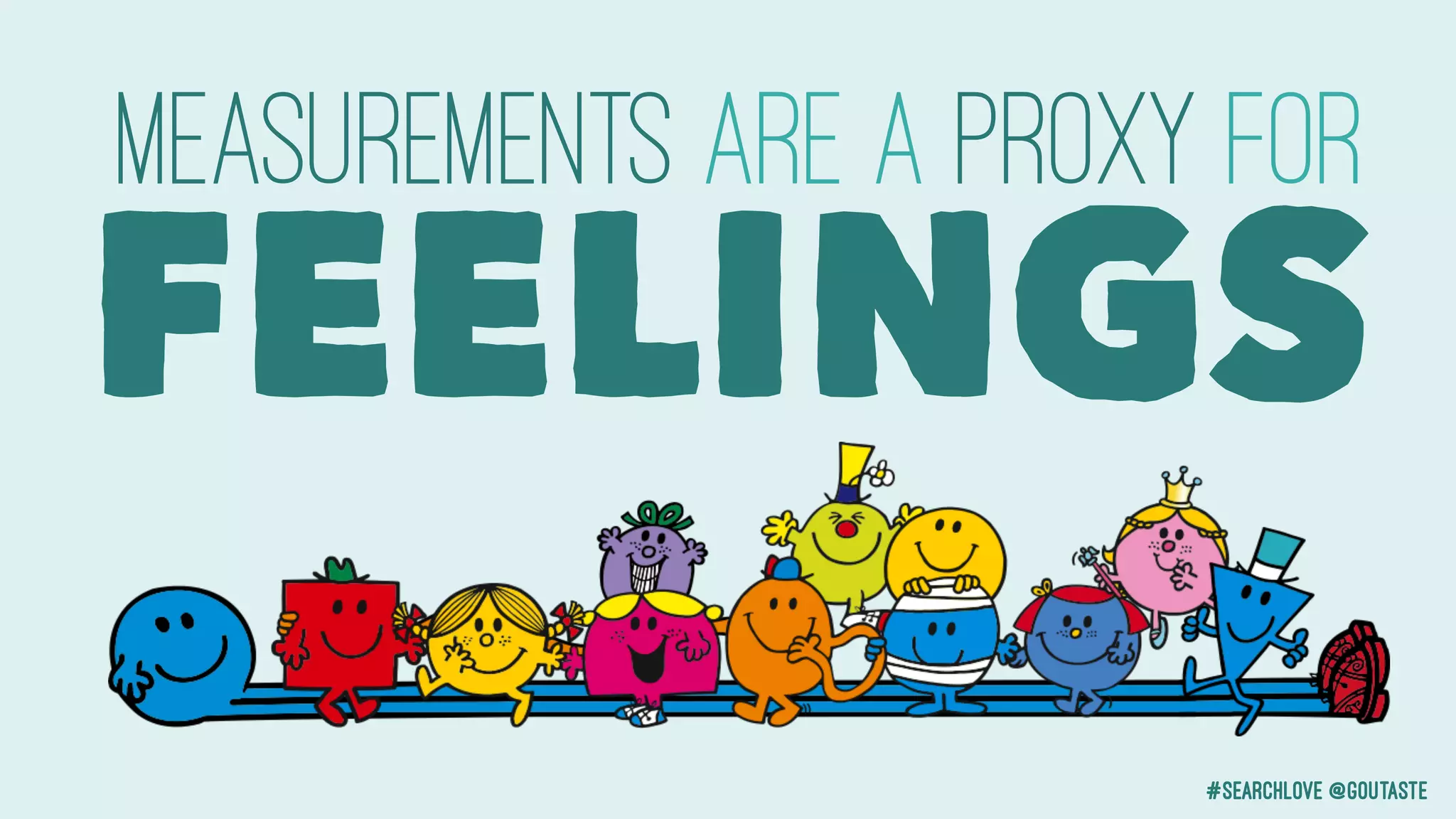 #searchlove @goutaste
Measurements are a Proxy for
FEELINGS
 