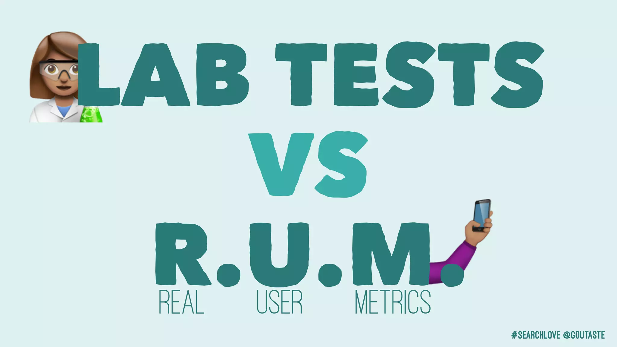 #searchlove @goutaste
"
#LAB TESTS
VS
R.U.M.Real user metrics
 