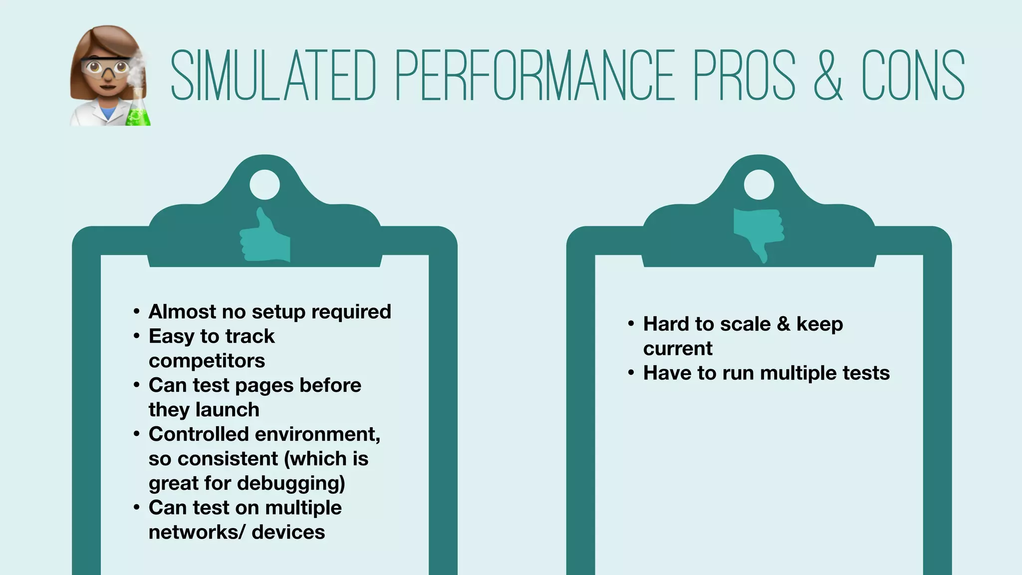 #searchlove @goutaste
• Hard to scale & keep
current
• Have to run multiple tests
• Doesn’t account for real
world conditions
• Diﬃcult to get a good
understanding on pages
with dynamic content
such as ads
• Almost no setup required
• Easy to track
competitors
• Can test pages before
they launch
• Controlled environment,
so consistent (which is
great for debugging)
• Can test on multiple
networks/ devices
Simulated Performance pros & cons#
 
