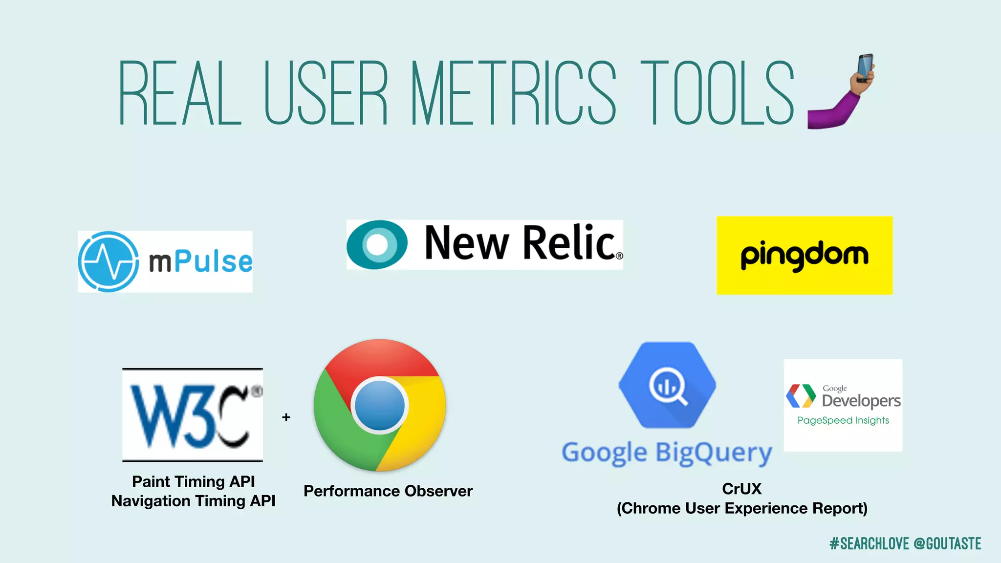 #searchlove @goutaste
Real user metrics tools
Performance Observer
Paint Timing API
Navigation Timing API
"
CrUX
(Chrome User Experience Report)
+
 