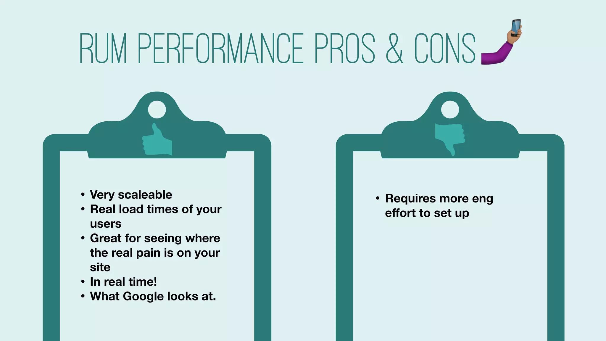 #searchlove @goutaste
• Requires more eng
eﬀort to set up
• Survivorship bias
• Limited to the browsers
& networks of your
audience
• Highly variable, so more
diﬃcult to use for
debugging
• Very scaleable
• Real load times of your
users
• Great for seeing where
the real pain is on your
site
• In real time!
• What Google looks at.
RUM Performance pros & cons"
 