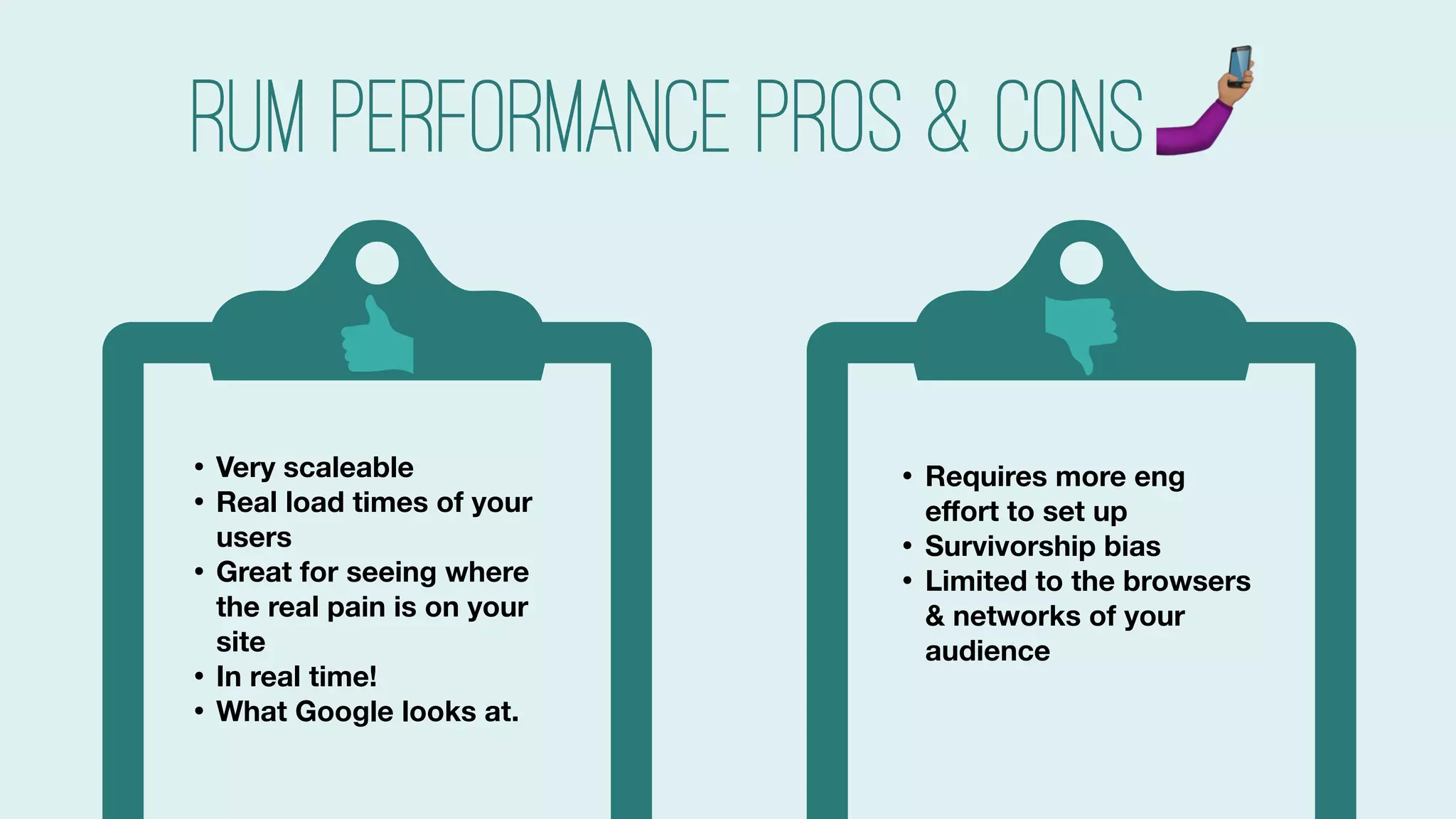 #searchlove @goutaste
• Requires more eng
eﬀort to set up
• Survivorship bias
• Limited to the browsers
& networks of your
audience
• Highly variable, so more
diﬃcult to use for
debugging
• Very scaleable
• Real load times of your
users
• Great for seeing where
the real pain is on your
site
• In real time!
• What Google looks at.
RUM Performance pros & cons"
 
