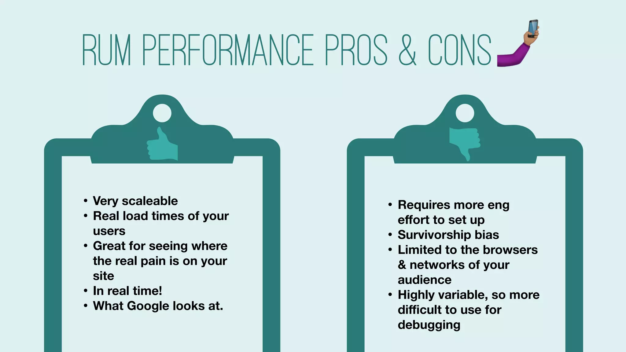 #searchlove @goutaste
• Requires more eng
eﬀort to set up
• Survivorship bias
• Limited to the browsers
& networks of your
audience
• Highly variable, so more
diﬃcult to use for
debugging
• Very scaleable
• Real load times of your
users
• Great for seeing where
the real pain is on your
site
• In real time!
• What Google looks at.
RUM Performance pros & cons"
 