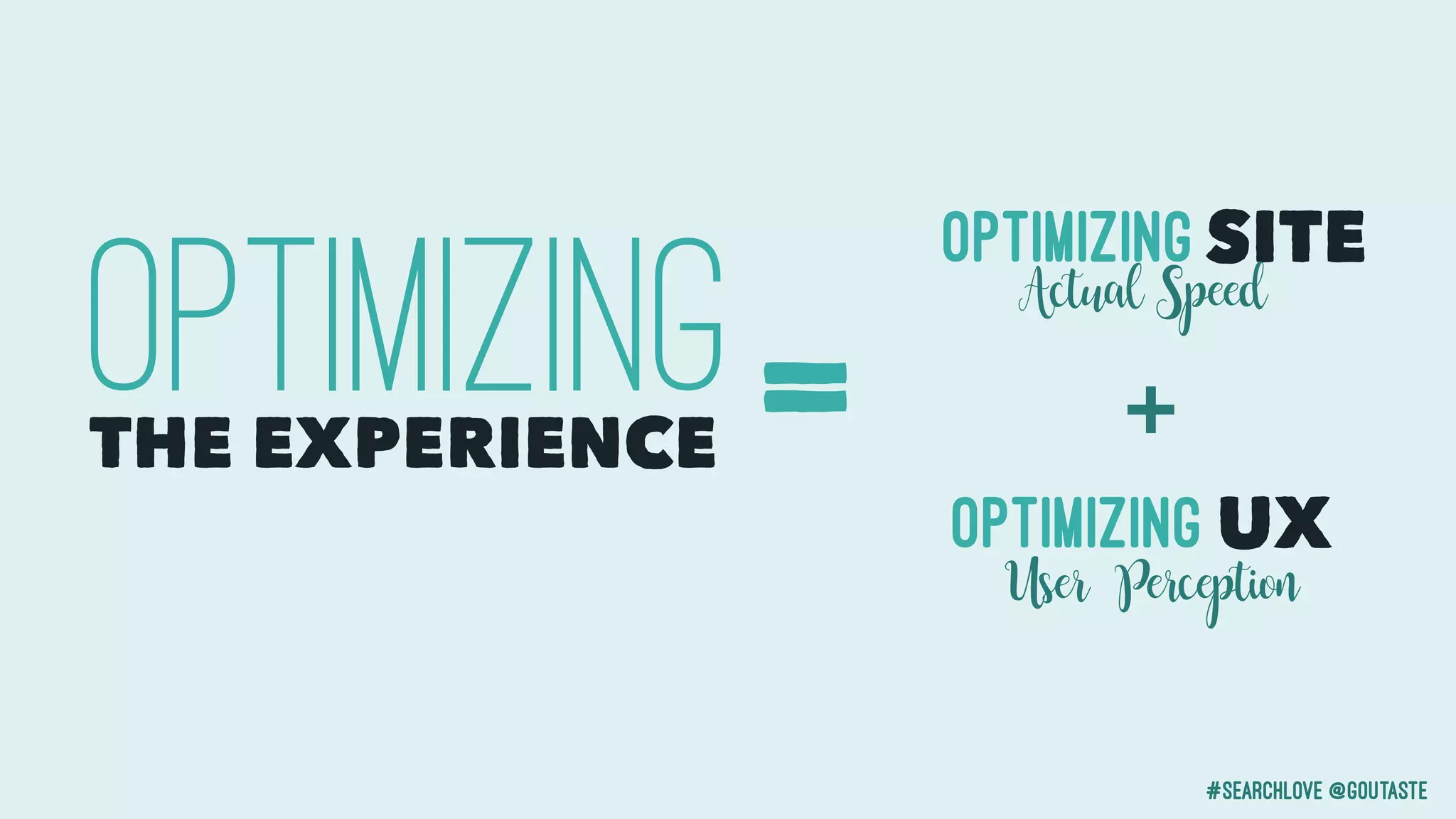 #searchlove @goutaste
THE EXPERIENCE
OPTIMIzING=
OPTIMIzING
OPTIMIzING
SITE
UX
Actual Speed
User Perception
+
 