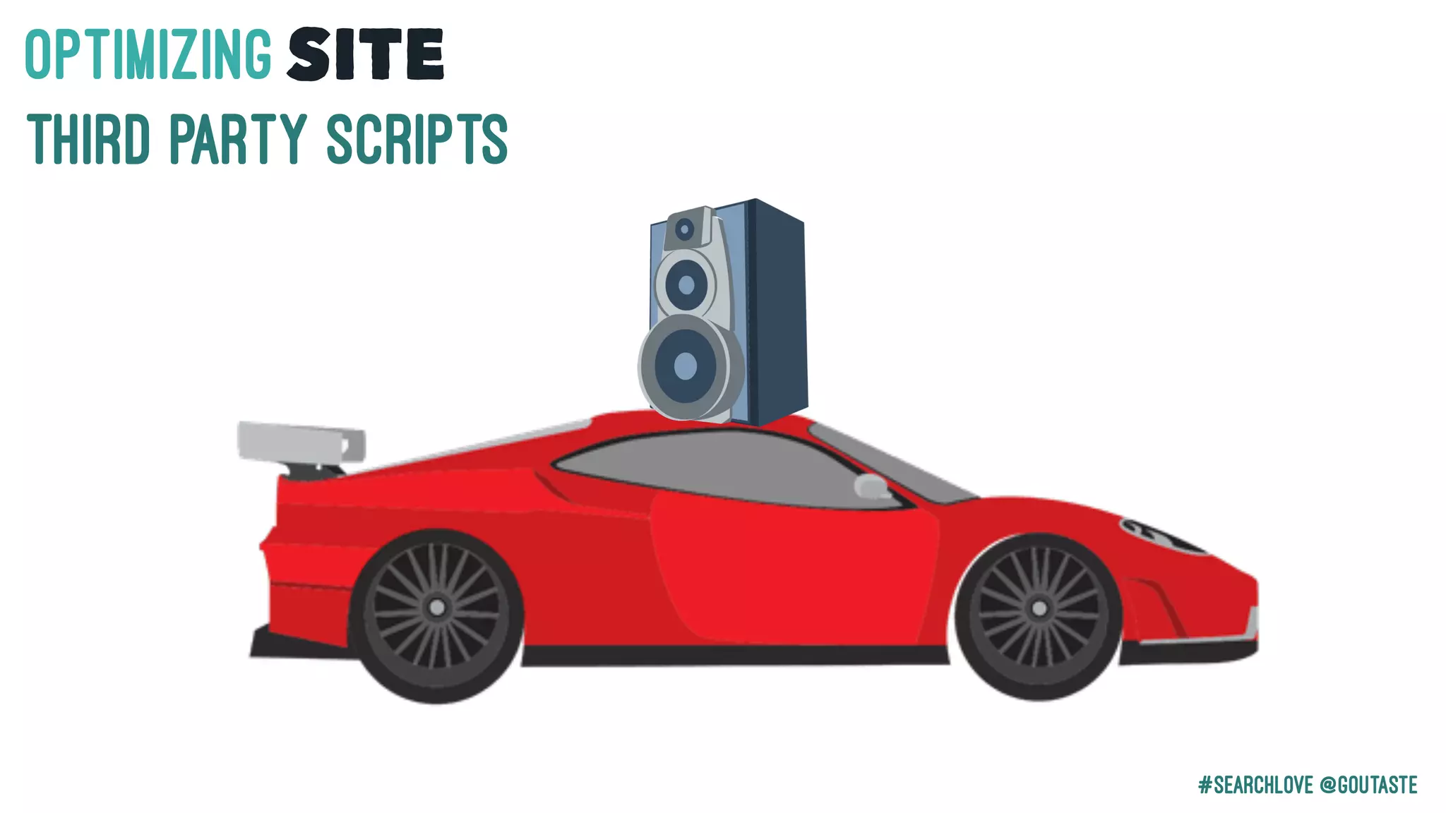 #Searchlove @goutaste
OPTIMIzINGSITE
Third Party SCRIPTS
 