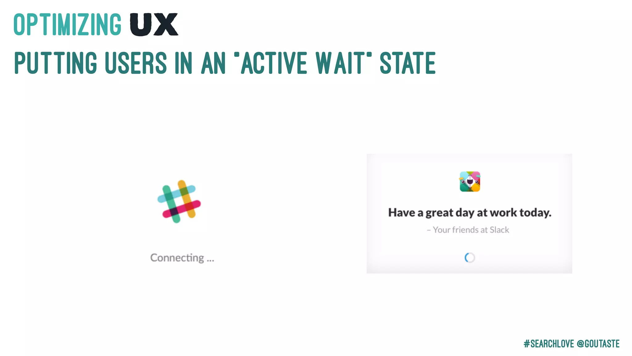 #Searchlove @goutaste
OPTIMIzING UX
Putting users in an “Active Wait” state
 