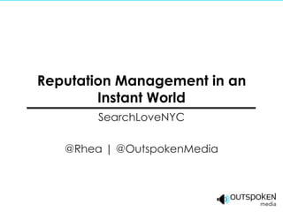 Reputation Management in an
        Instant World
        SearchLoveNYC

   @Rhea | @OutspokenMedia
 