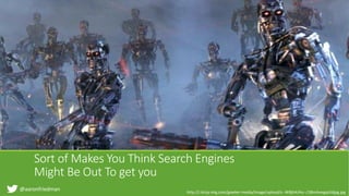 @aaronfriedman
Sort of Makes You Think Search Engines
Might Be Out To get you
http://i.kinja-img.com/gawker-media/image/upload/s--WBjhAJHo--/18m4sexgxjzldjpg.jpg
 