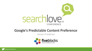 @aaronfriedman
Google's Predictable Content Preference
Aaron Friedman
 