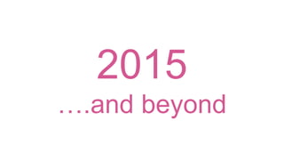 2015
….and beyond
 