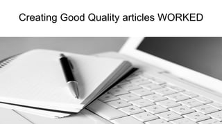 Creating Good Quality articles WORKED
 